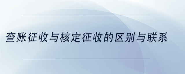 查账征收与核定征收的区别与联系