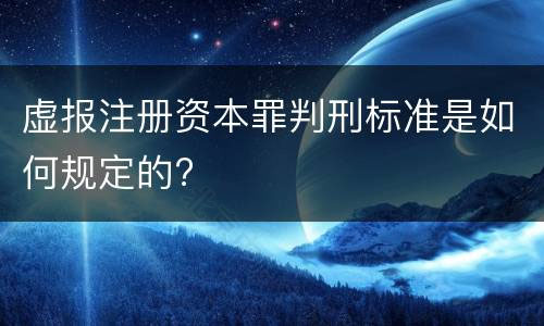 虚报注册资本罪判刑标准是如何规定的？.jpg